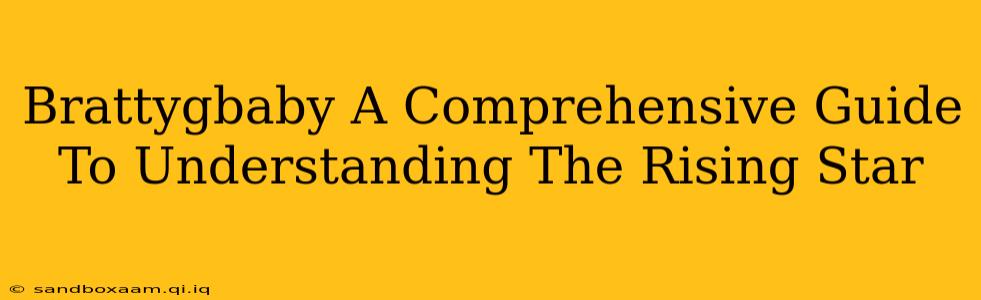 Brattygbaby A Comprehensive Guide To Understanding The Rising Star