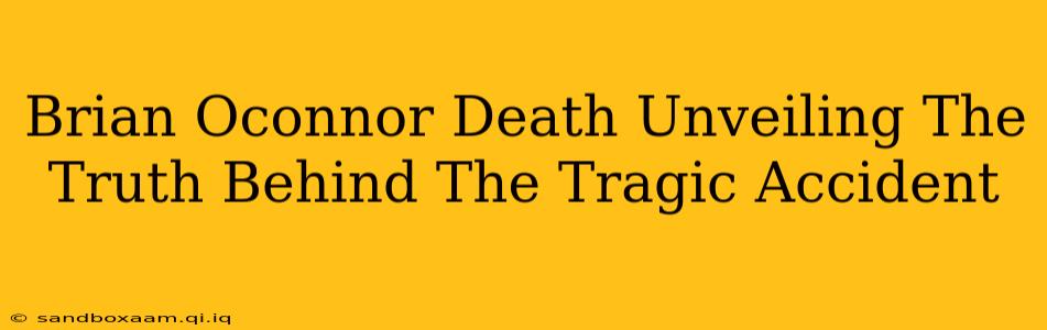 Brian Oconnor Death Unveiling The Truth Behind The Tragic Accident