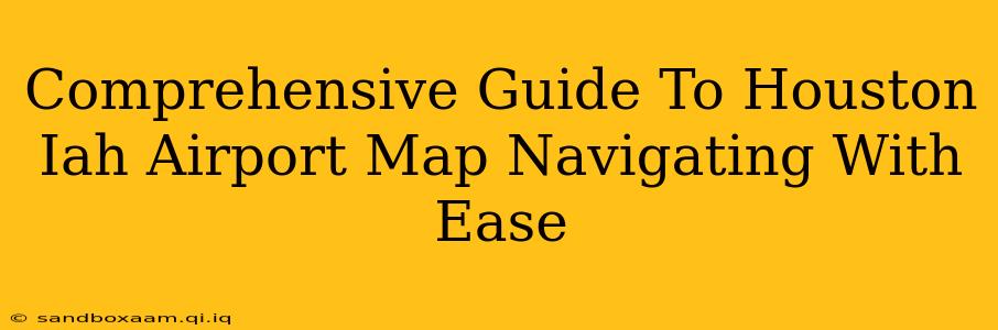 Comprehensive Guide To Houston Iah Airport Map Navigating With Ease