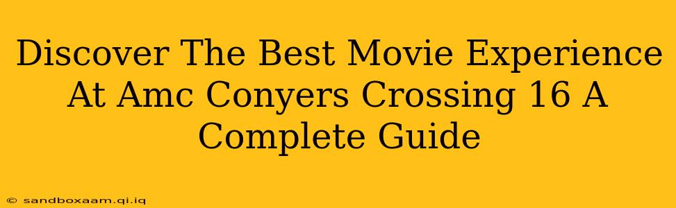 Discover The Best Movie Experience At Amc Conyers Crossing 16 A Complete Guide