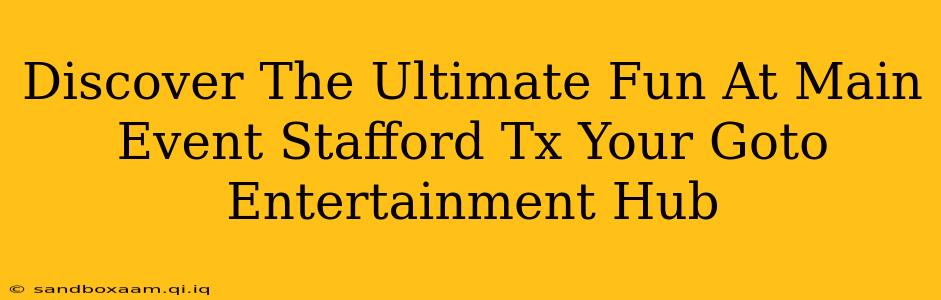 Discover The Ultimate Fun At Main Event Stafford Tx Your Goto Entertainment Hub