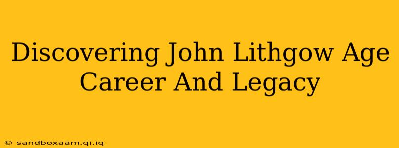 Discovering John Lithgow Age Career And Legacy