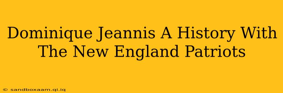 Dominique Jeannis A History With The New England Patriots