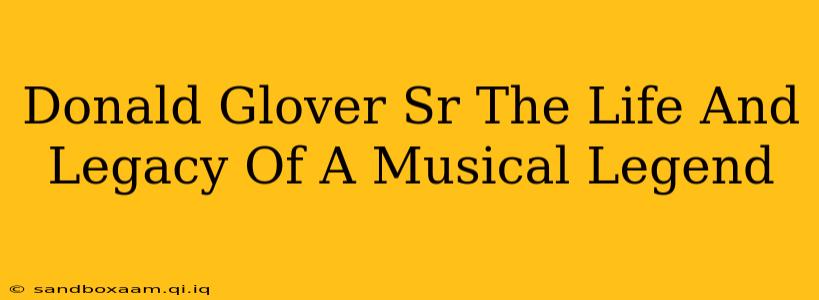 Donald Glover Sr The Life And Legacy Of A Musical Legend