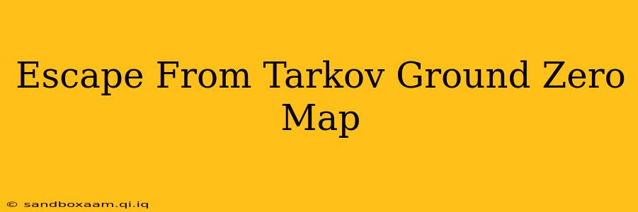 Escape From Tarkov Ground Zero Map