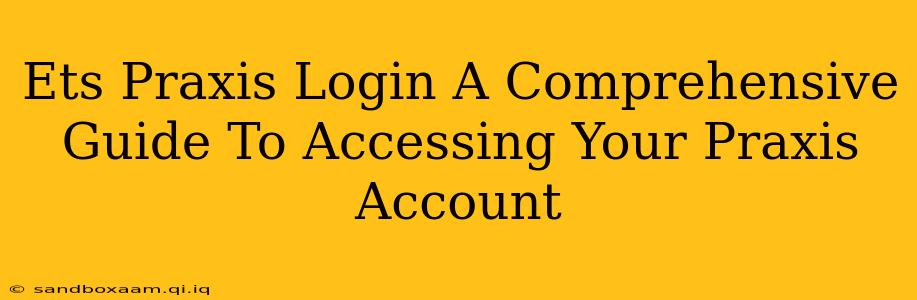 Ets Praxis Login A Comprehensive Guide To Accessing Your Praxis Account
