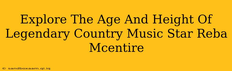 Explore The Age And Height Of Legendary Country Music Star Reba Mcentire