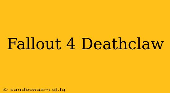 Fallout 4 Deathclaw