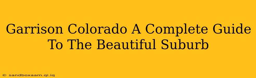 Garrison Colorado A Complete Guide To The Beautiful Suburb