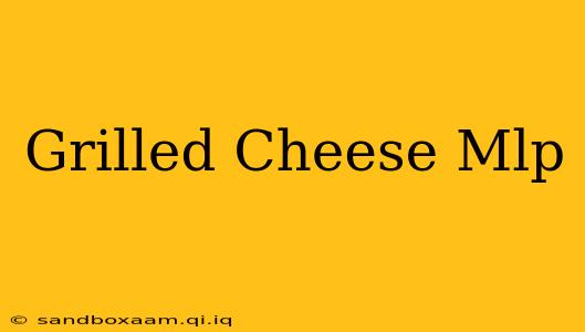 Grilled Cheese Mlp