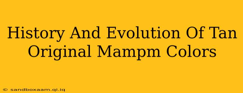 History And Evolution Of Tan Original Mampm Colors