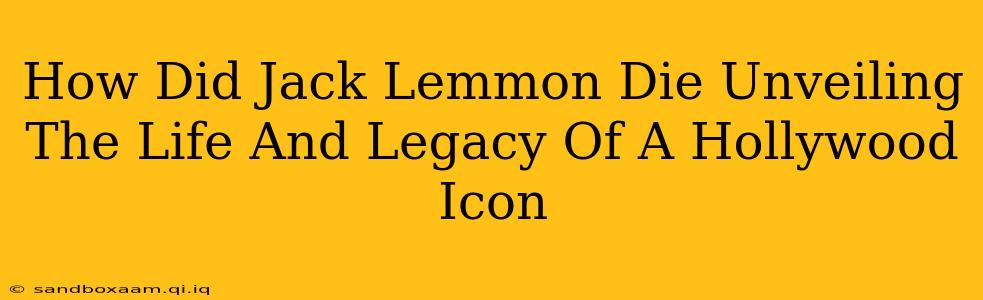 How Did Jack Lemmon Die Unveiling The Life And Legacy Of A Hollywood Icon