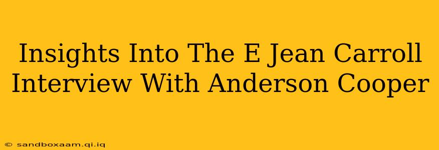 Insights Into The E Jean Carroll Interview With Anderson Cooper