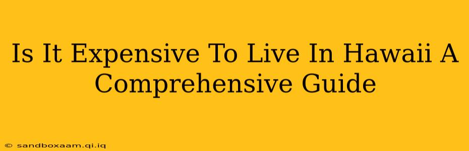 Is It Expensive To Live In Hawaii A Comprehensive Guide