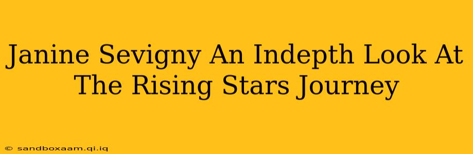 Janine Sevigny An Indepth Look At The Rising Stars Journey