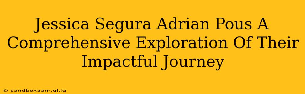 Jessica Segura Adrian Pous A Comprehensive Exploration Of Their Impactful Journey