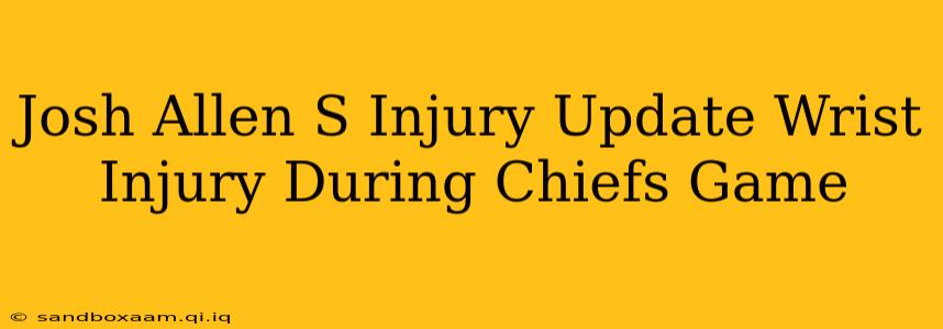Josh Allen S Injury Update Wrist Injury During Chiefs Game