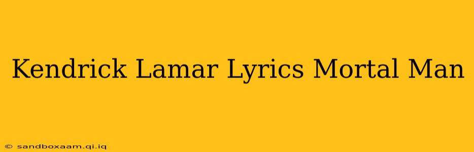 Kendrick Lamar Lyrics Mortal Man
