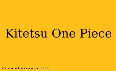 Kitetsu One Piece