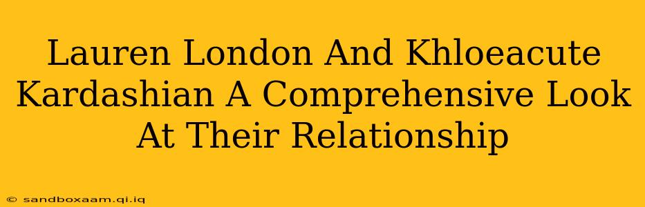 Lauren London And Khloeacute Kardashian A Comprehensive Look At Their Relationship