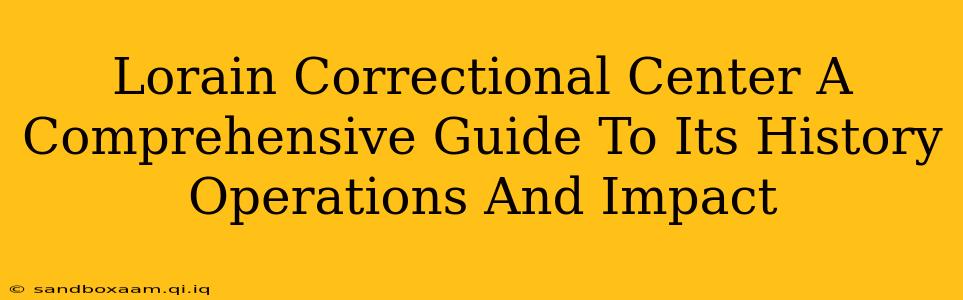 Lorain Correctional Center A Comprehensive Guide To Its History Operations And Impact