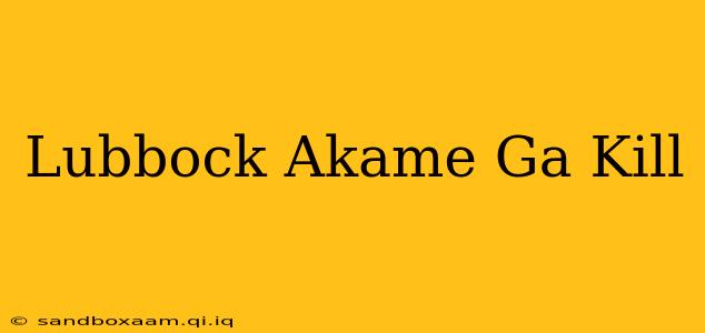 Lubbock Akame Ga Kill