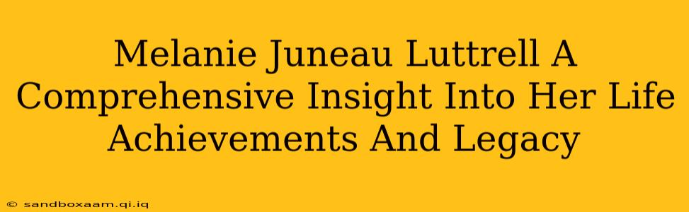 Melanie Juneau Luttrell A Comprehensive Insight Into Her Life Achievements And Legacy