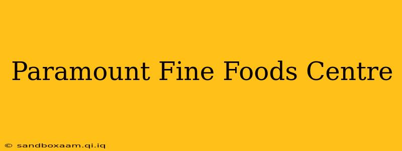 Paramount Fine Foods Centre