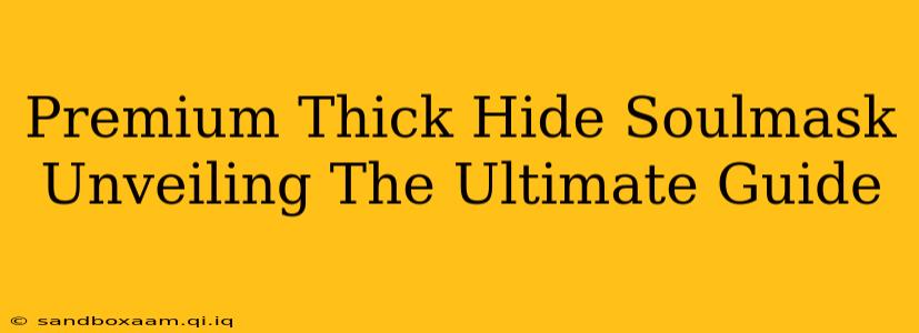 Premium Thick Hide Soulmask Unveiling The Ultimate Guide