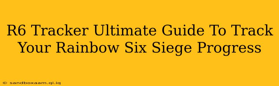 R6 Tracker Ultimate Guide To Track Your Rainbow Six Siege Progress