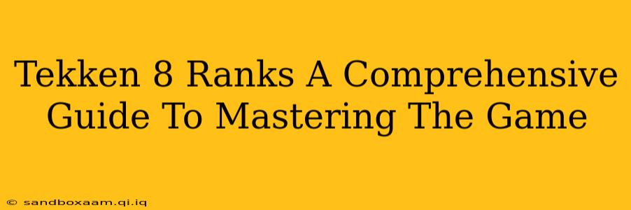 Tekken 8 Ranks A Comprehensive Guide To Mastering The Game