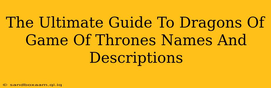 The Ultimate Guide To Dragons Of Game Of Thrones Names And Descriptions
