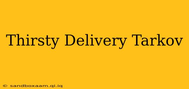 Thirsty Delivery Tarkov