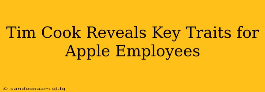 Tim Cook Reveals Key Traits for Apple Employees