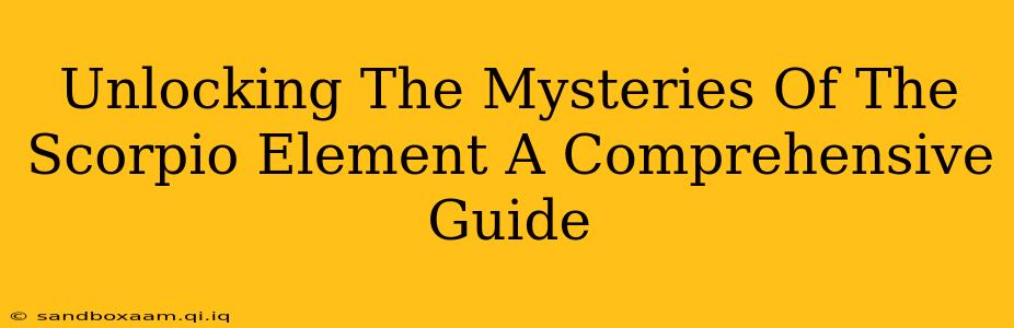 Unlocking The Mysteries Of The Scorpio Element A Comprehensive Guide