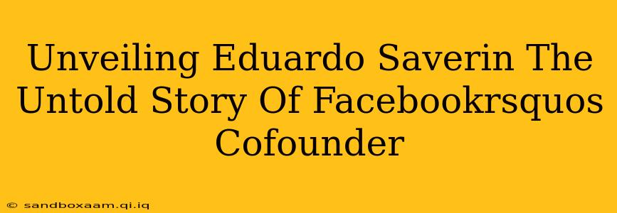 Unveiling Eduardo Saverin The Untold Story Of Facebookrsquos Cofounder