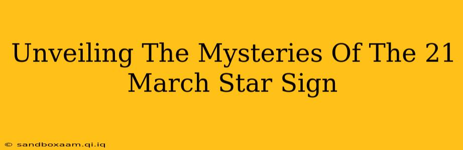 Unveiling The Mysteries Of The 21 March Star Sign