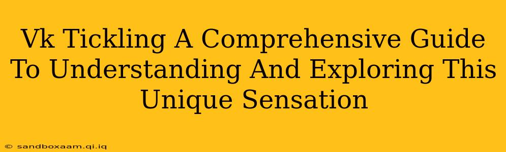 Vk Tickling A Comprehensive Guide To Understanding And Exploring This Unique Sensation
