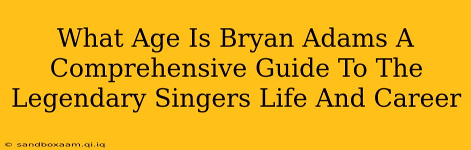 What Age Is Bryan Adams A Comprehensive Guide To The Legendary Singers Life And Career
