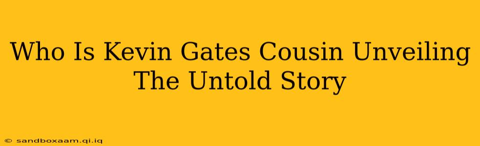 Who Is Kevin Gates Cousin Unveiling The Untold Story