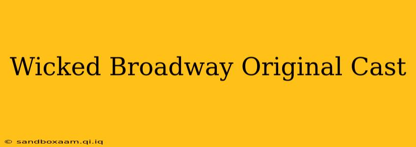 Wicked Broadway Original Cast